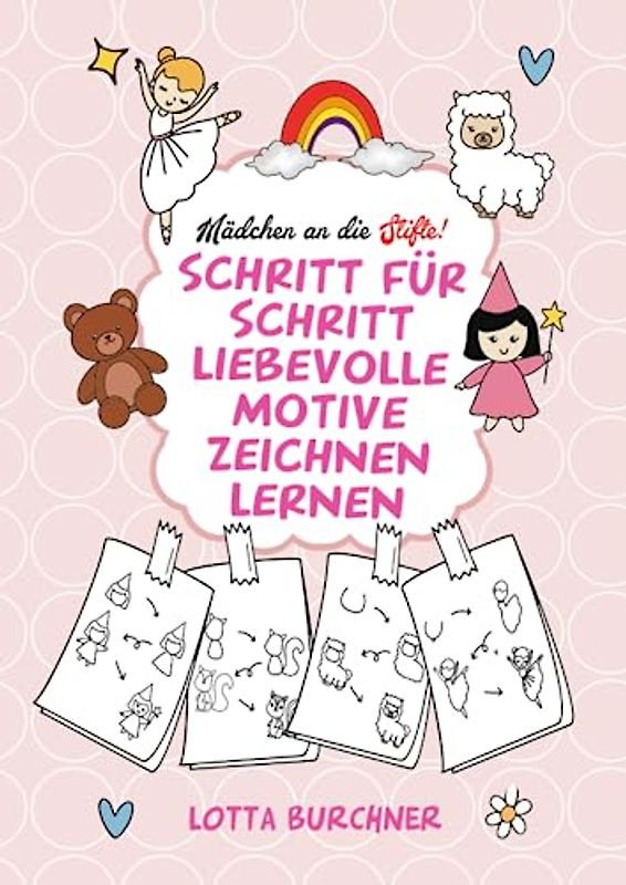Mädchen an die Stifte! Schritt für Schritt liebevolle Motive zeichnen lernen: Zauberhaftes Malbuch zum Nachzeichnen für Mädchen ab 6 Jahren