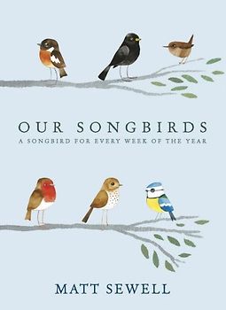 Our Songbirds: A Songbird For Every Week of the Year - Matt Sewell [Hardcover]