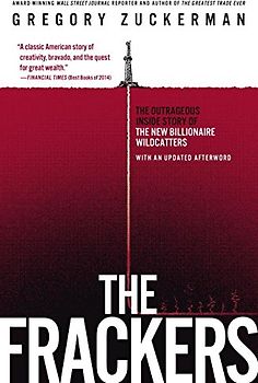 The Frackers: The Outrageous Inside Story of the New Billionaire Wildcatters - Zuckerman, Gregory