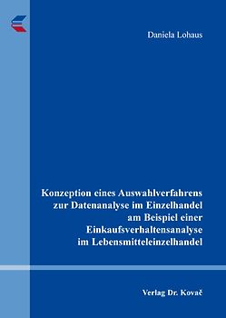 Konzeption eines Auswahlverfahrens zur Datenanalyse im Einzelhandel am Beispiel einer Einkaufsverhaltensanalyse im Lebensmitteleinzelhandel