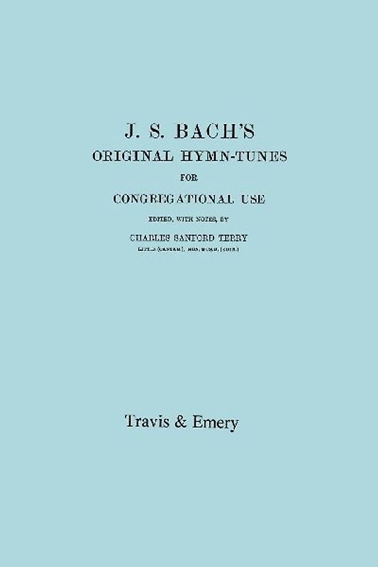 J.S. Bach's Original Hymn-Tunes for Congregational Use. (Facsimile 1922).