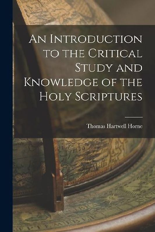 An Introduction to the Critical Study and Knowledge of the Holy Scriptures