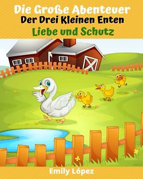 Die Große Abenteuer Der Drei Kleinen Enten: Gute-Nacht-Geschichten für Kleinkinder und Kinder: ( Liebe und Schutz )