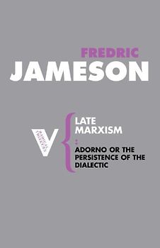 Late Marxism: Adorno or the Persistence of the Dialectic (Radical Thinkers) - Fredric Jameson