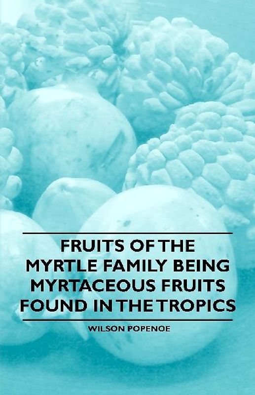 Fruits of the Myrtle Family being Myrtaceous Fruits Found in the Tropics