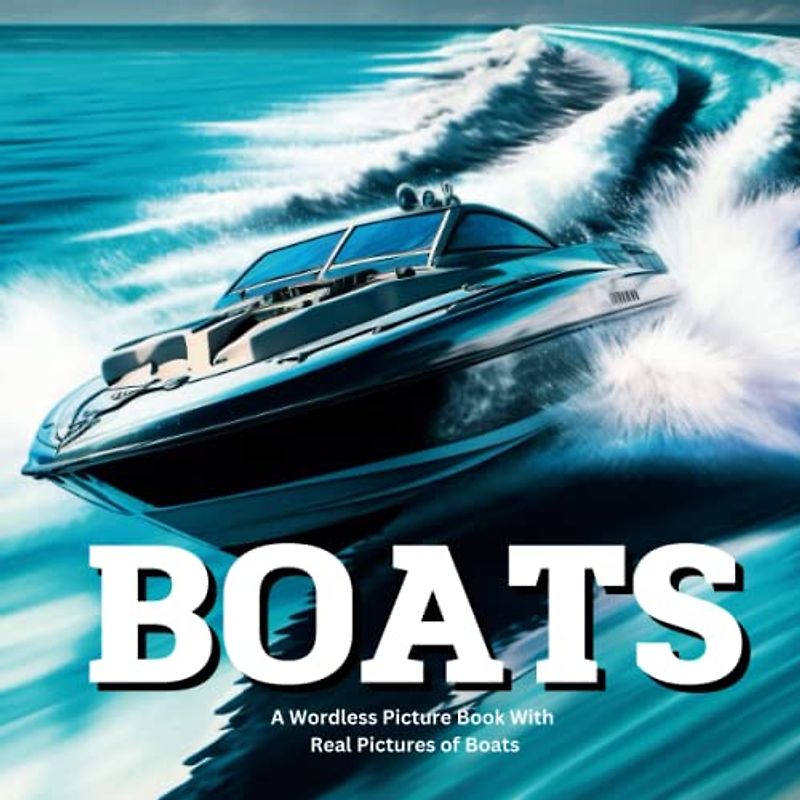 Wordless Picture Book with Real Life Pictures of Boats & Ships | Book About Boats for Babies Toddlers & Preschool: Boat Books for Kids With No Words