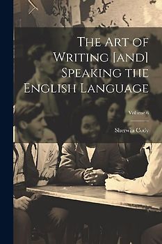 The art of Writing [and] Speaking the English Language; Volume 6