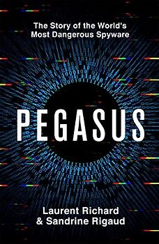 Pegasus: The Story of the World's Most Dangerous Spyware