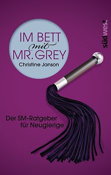 Im Bett mit Mr. Grey. Der SM-Ratgeber für Neugierige