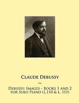 Debussy: Images - Books 1 and 2 for Solo Piano (L.110 & L. 111) (Samwise Music For Piano II, Band 13)