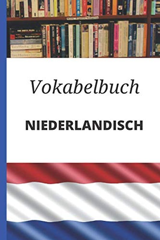 Vokabelbuch Niederländisch: Vokabelheft Niederländisch Deutsch ; Perfektes Geschenk, um schnell Niederländisch zu lernen