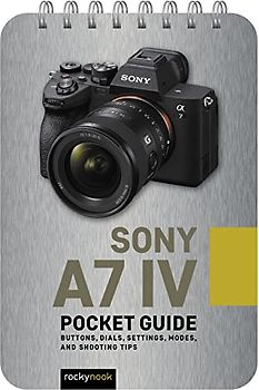 Sony A7 Iv: Pocket Guide: Buttons, Dials, Settings, Modes, and Shooting Tips (Pocket Guide Series for Photographers)
