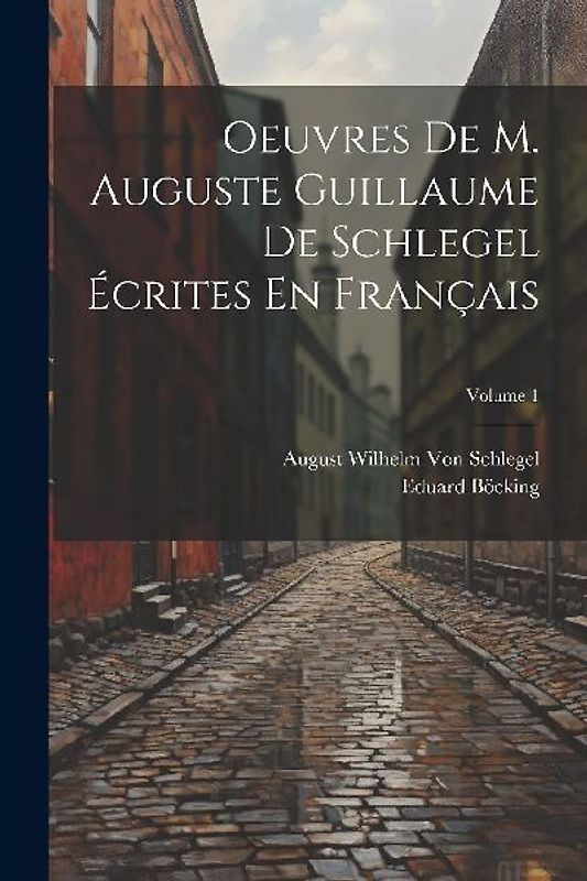Oeuvres De M. Auguste Guillaume De Schlegel Écrites En Français; Volume 1