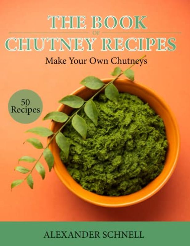 The Book of Chutney Recipes: Make your own Chutneys, homemade Chutney, 50 chutney recipes, DIY Chutneys