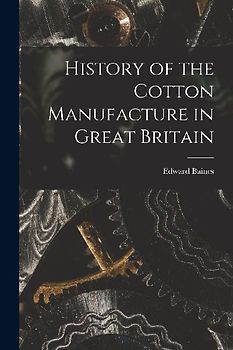 History of the Cotton Manufacture in Great Britain