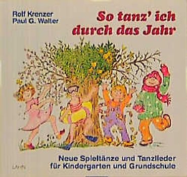 So tanz' ich durch das Jahr. Neue Spieltänze und Tanzlieder für Kindergarten und Grundschule