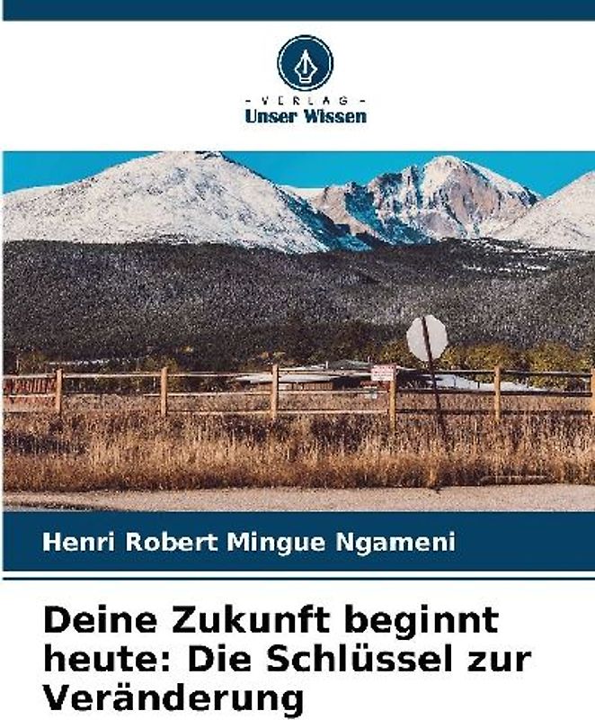 Deine Zukunft beginnt heute: Die Schlüssel zur Veränderung