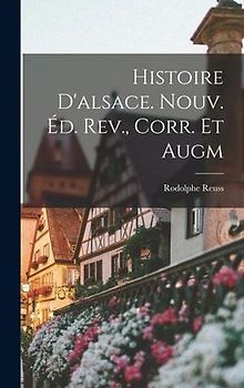 Histoire D'alsace. Nouv. Éd. Rev., Corr. Et Augm