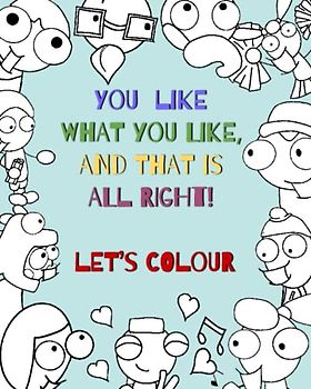 You Like What You Like, and That Is All Right: Let's colour!