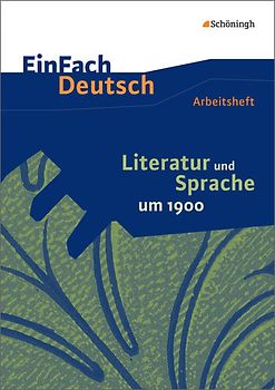 EinFach Deutsch / EinFach Deutsch - Unterrichtsmodelle und Arbeitshefte. Unterrichtsmodelle und Arbeitshefte / Literatur und Sprache um 1900: Arbeitsheft