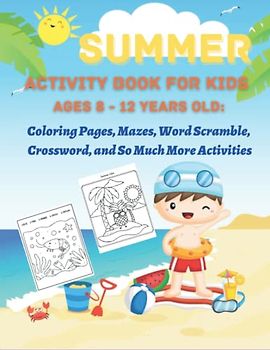 Summer Activity Book for Kids Ages 8 - 12 Years Old: Coloring Pges, Mazes, World Scramble, Crossword, and So Much More Activities