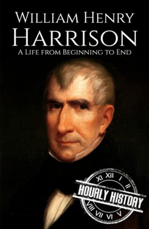 William Henry Harrison: A Life from Beginning to End