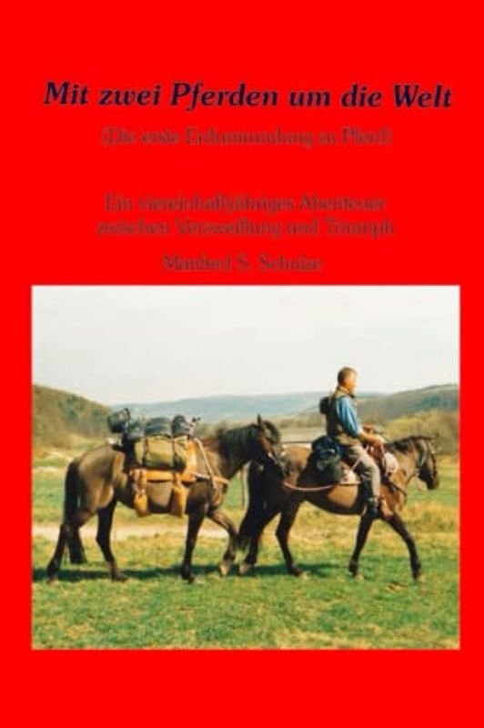 Mit zwei Pferden um die Welt: Ein viereinhalbjähriges Abenteuer zwischen Verzweiflung und Triumph