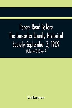 Papers Read Before The Lancaster County Historical Society September 3, 1909; History Herself, As Seen In Her Own Workshop; (Volume Xiii) No. 7