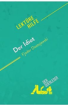 Der Idiot von Fjodor Dostojewski (Lektürehilfe): Detaillierte Zusammenfassung, Personenanalyse und Interpretation