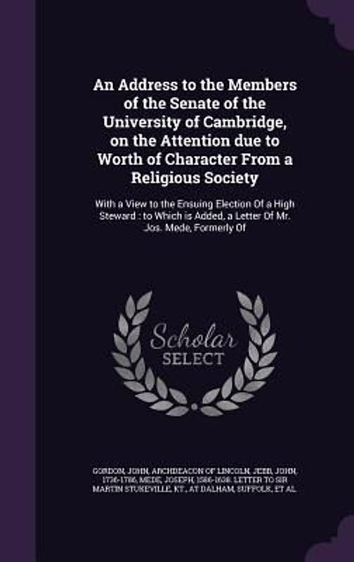An Address to the Members of the Senate of the University of Cambridge, on the Attention due to Worth of Character From a Religious Society