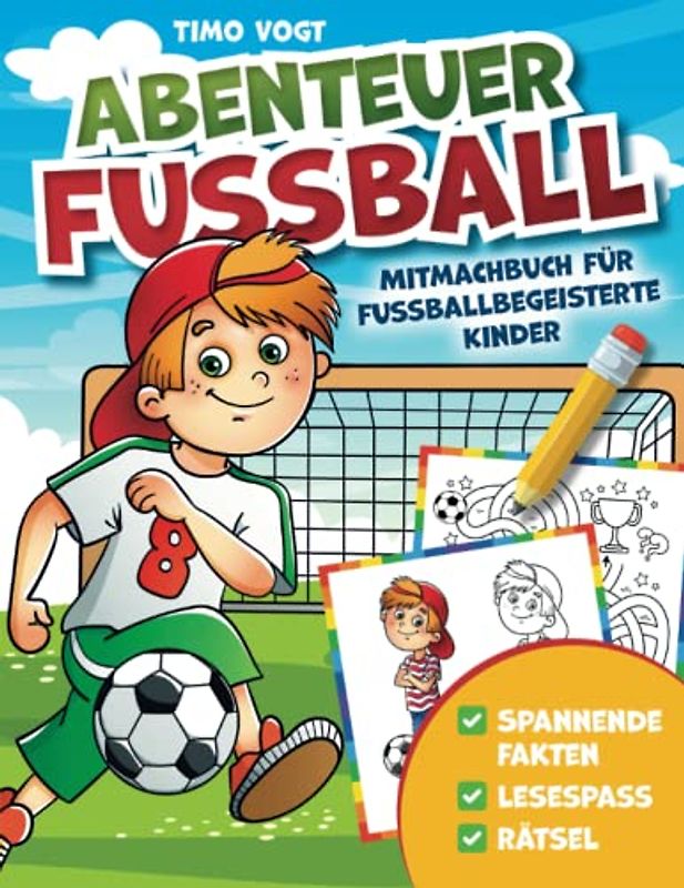 Abenteuer Fussball - Mitmachbuch für fussballbegeisterte Kinder: Spannende Fakten, Lesespass und Rätsel - Geschenkbuch ab 6