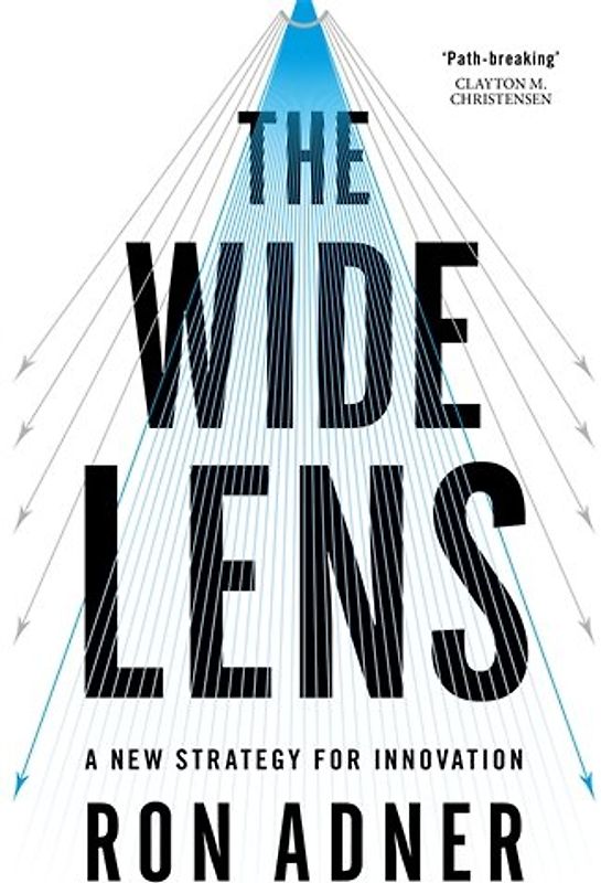 The Wide Lens: A New Strategy for Innovation - Ron Adner