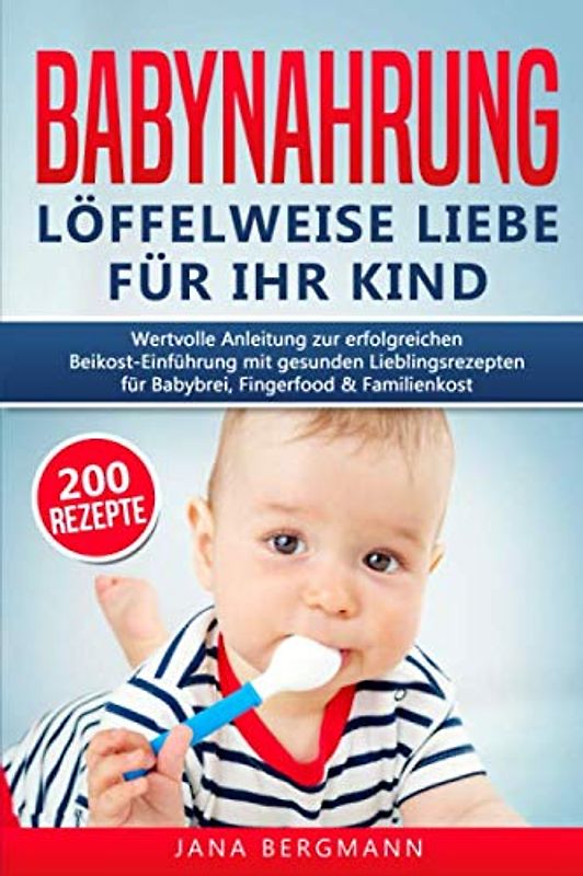 Babynahrung: Anleitung zur erfolgreichen Beikost-Einführung mit 200 gesunden Lieblingsrezepten für Babybrei, Fingerfood & Familienkost