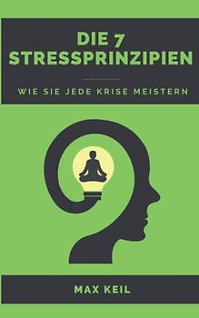 Die 7 Stressprinzipien: Wie Sie jede Krise meistern