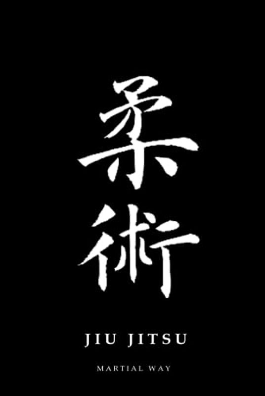 Martial Way JIU JITSU - HARDCOVER Notebook 6 x 9: Traditional Kanji Calligraphy Black Glossy Hardcover (BJJ - Brazilian Jiu Jitsu - Martial Way HARDCOVER Notebooks)