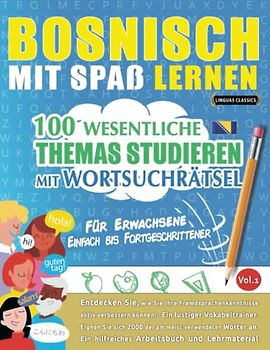 BOSNISCH MIT SPAß LERNEN - FÜR ERWACHSENE: EINFACH BIS FORTGESCHRITTENER – 100 WESENTLICHE THEMAS STUDIEREN MIT WORTSUCHRÄTSEL - VOL.1: Entdecken Sie, ... aktiv verbessern können!