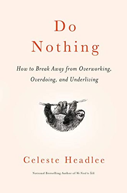 Do Nothing: How to Break Away from Overworking, Overdoing, and Underliving