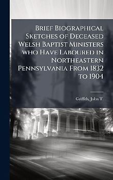 Brief Biographical Sketches of Deceased Welsh Baptist Ministers who Have Laboured in Northeastern Pennsylvania From 1832 to 1904