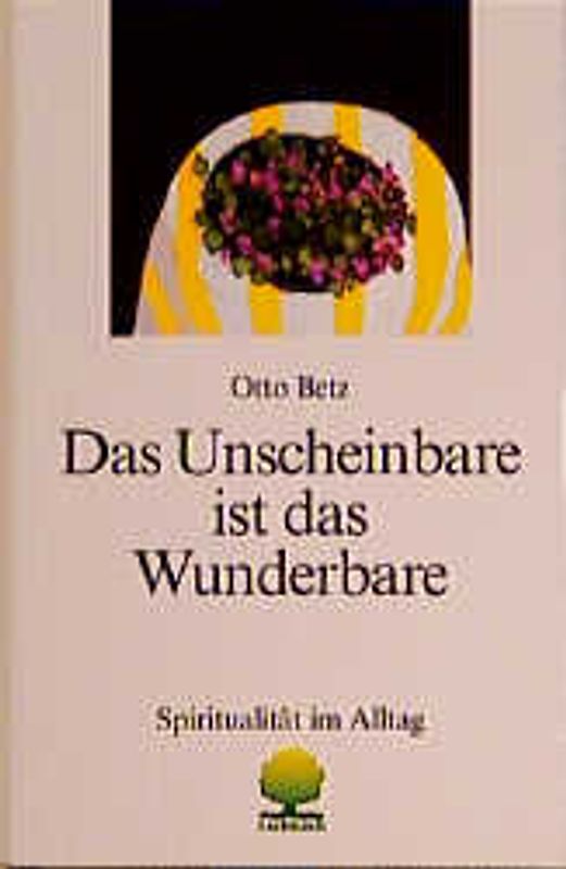 Das Unscheinbare ist das Wunderbare. Spiritualität im Alltag