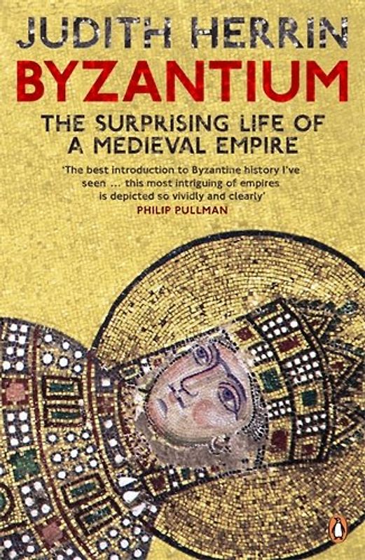 Byzantium: The Surprising Life of a Medieval Empire - Judith Herrin