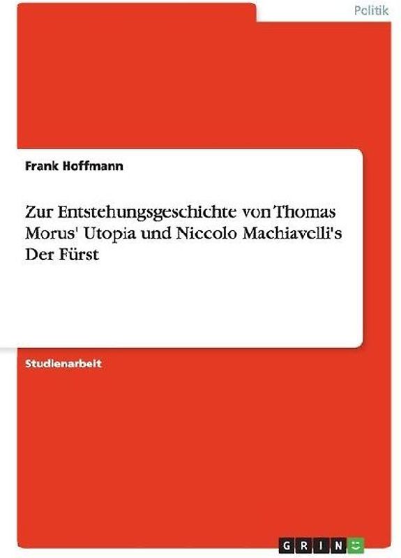 Zur Entstehungsgeschichte von Thomas Morus' Utopia und Niccolo Machiavelli's Der Fürst