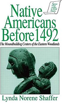 Reilly, Kevin - Native Americans Before 1492: The Moundbuilding Centers of the Eastern Woodlands: Moundbuilding Realms of the Mississippian Woodlands (Sources & Studies in World History)
