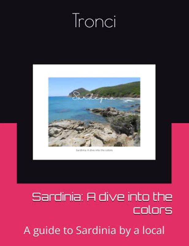 Sardinia: A dive into the colors: A guide to Sardinia by a local