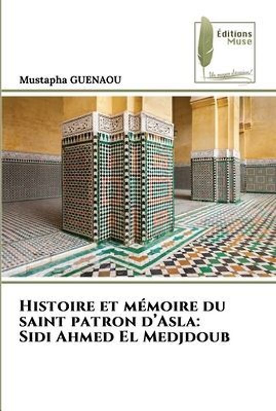 Histoire et mémoire du saint patron d'Asla: Sidi Ahmed El Medjdoub