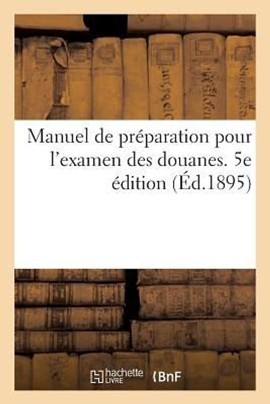 Manuel de Préparation Pour l'Examen Des Douanes. 5e Édition