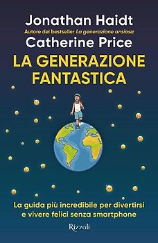 La generazione fantastica. La guida più incredibile per divertirsi e vivere felici senza smartphone