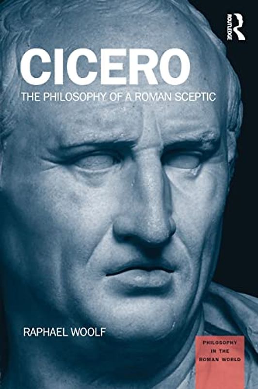 Cicero: The Philosophy of a Roman Sceptic (Philosophy in the Roman World)