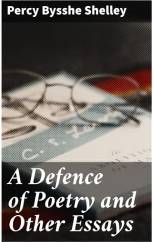 A Defence of Poetry and Other Essays