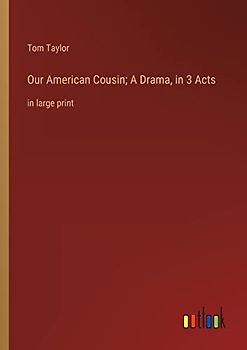 Our American Cousin; A Drama, in 3 Acts: in large print