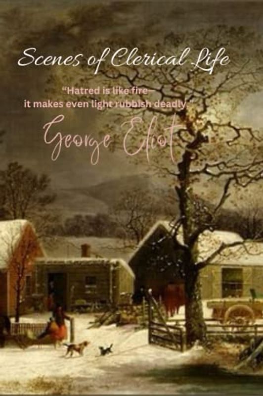 Scenes of Clerical Life: “Hatred is like fire—it makes even light rubbish deadly.”